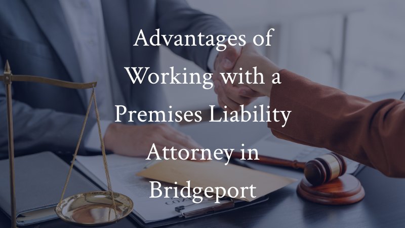 Advantages of Working with a Premises Liability Attorney in Bridgeport