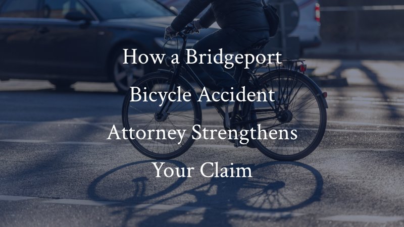How a Bridgeport Bicycle Accident Attorney Strengthens Your Claim